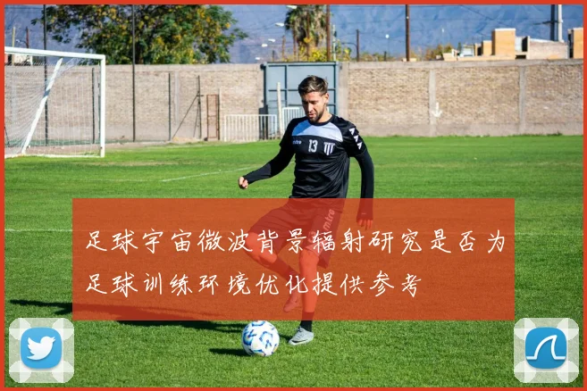 足球宇宙微波背景辐射研究是否为足球训练环境优化提供参考