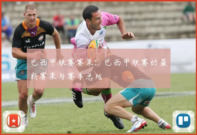 巴西甲联赛赛果：巴西甲联赛的最新赛果与赛季总结