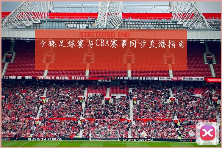 今晚足球赛与CBA赛事同步直播指南